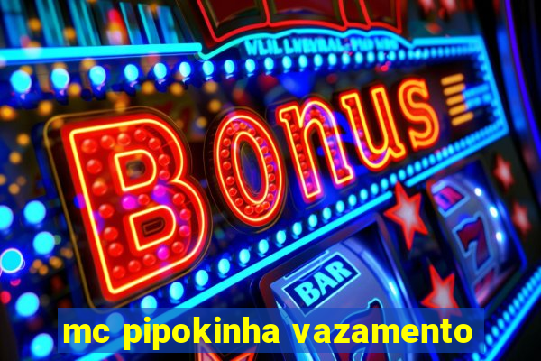 mc pipokinha vazamento